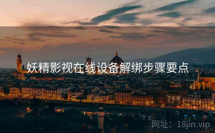 妖精影视在线设备解绑步骤要点