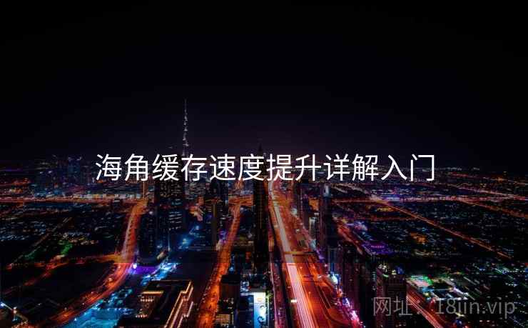 海角缓存速度提升详解入门