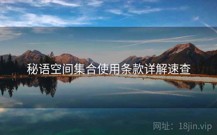 秘语空间集合使用条款详解速查 秘语空间集合使用条款详解速查