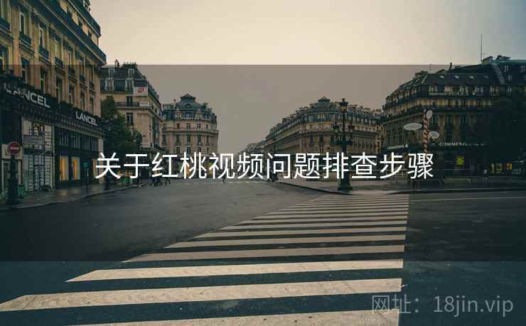 关于红桃视频问题排查步骤