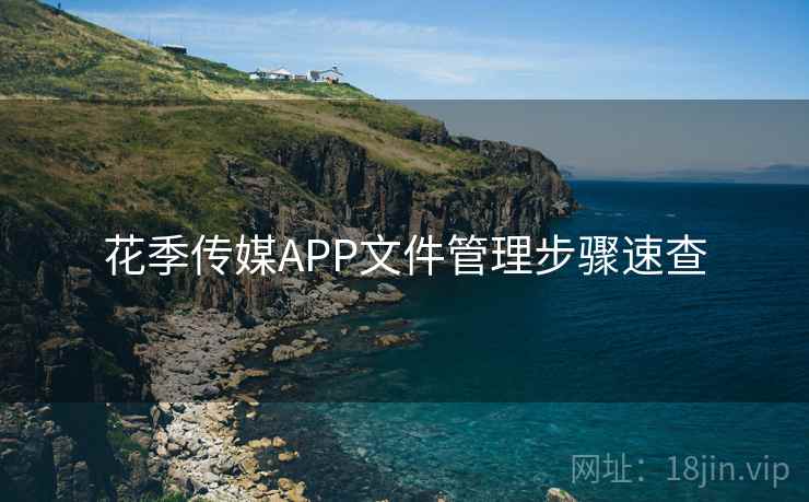 花季传媒APP文件管理步骤速查
