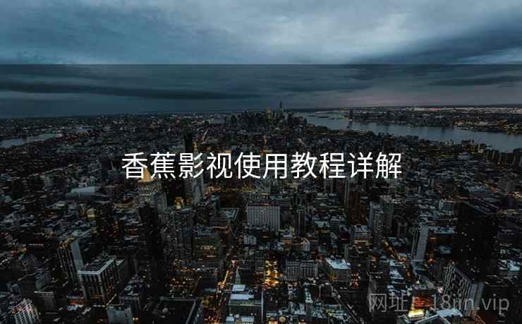 香蕉影视使用教程详解