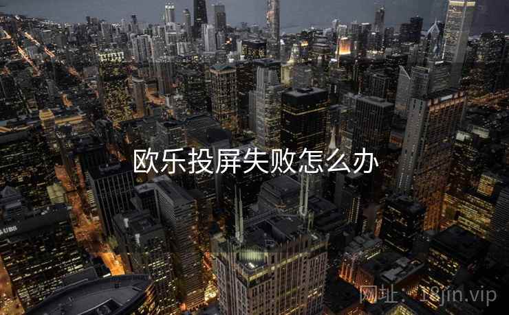 欧乐投屏失败怎么办